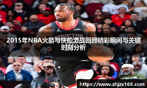 2015年NBA火箭与快船激战回顾精彩瞬间与关键时刻分析