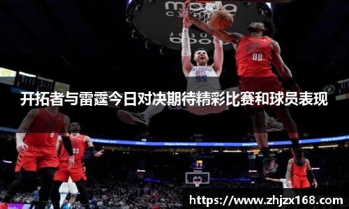 开拓者与雷霆今日对决期待精彩比赛和球员表现